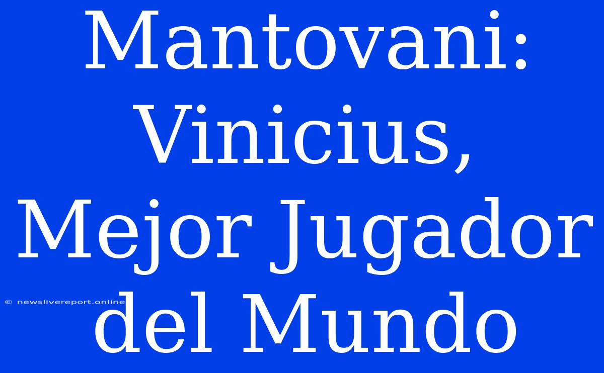 Mantovani: Vinicius, Mejor Jugador Del Mundo