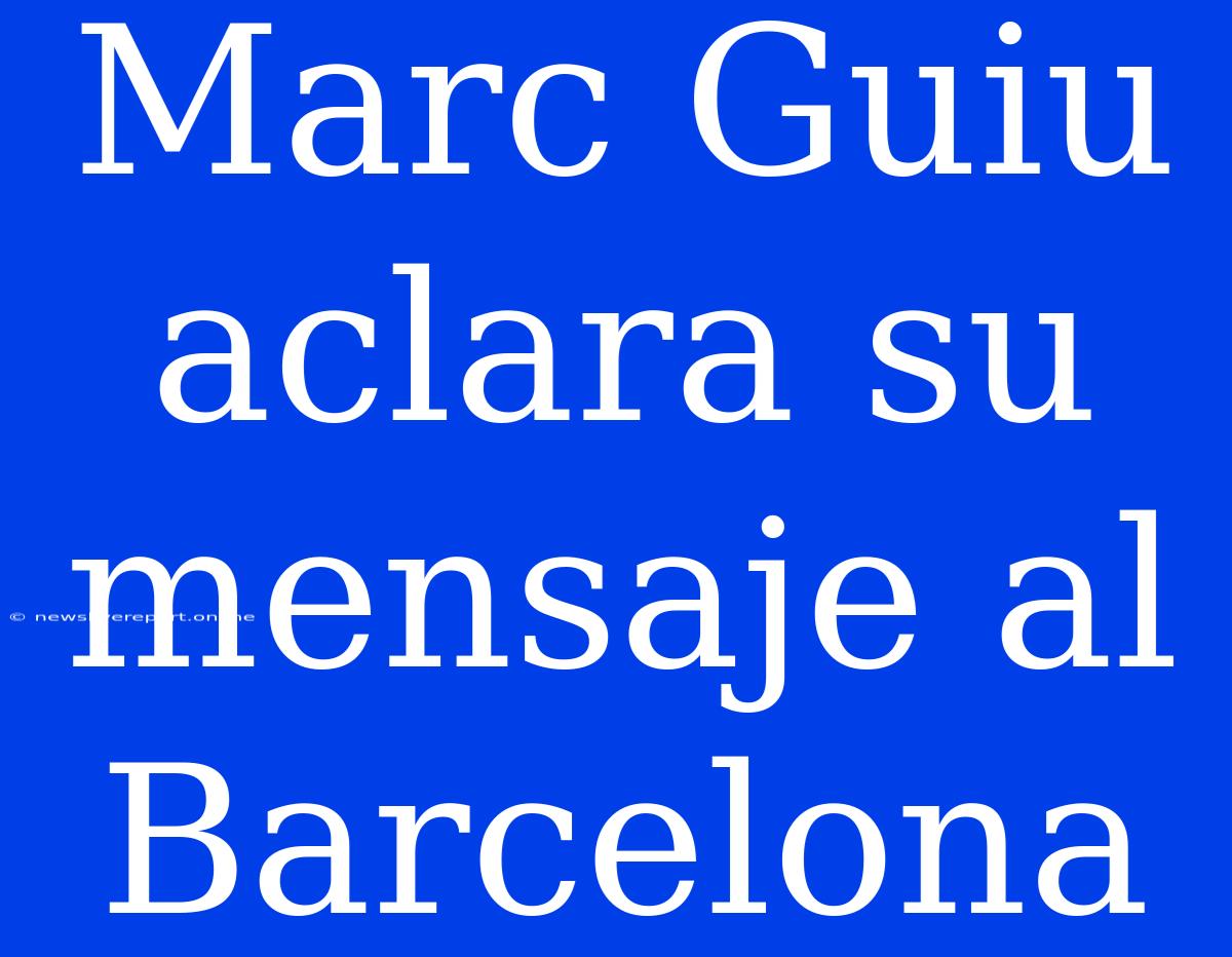 Marc Guiu Aclara Su Mensaje Al Barcelona