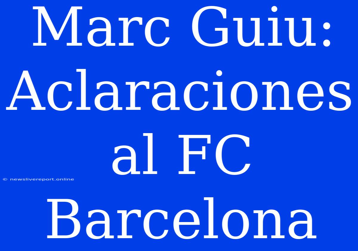 Marc Guiu: Aclaraciones Al FC Barcelona