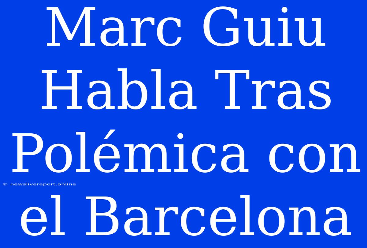 Marc Guiu Habla Tras Polémica Con El Barcelona