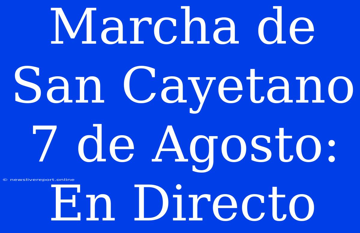 Marcha De San Cayetano 7 De Agosto: En Directo