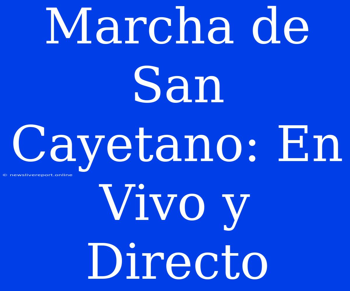 Marcha De San Cayetano: En Vivo Y Directo