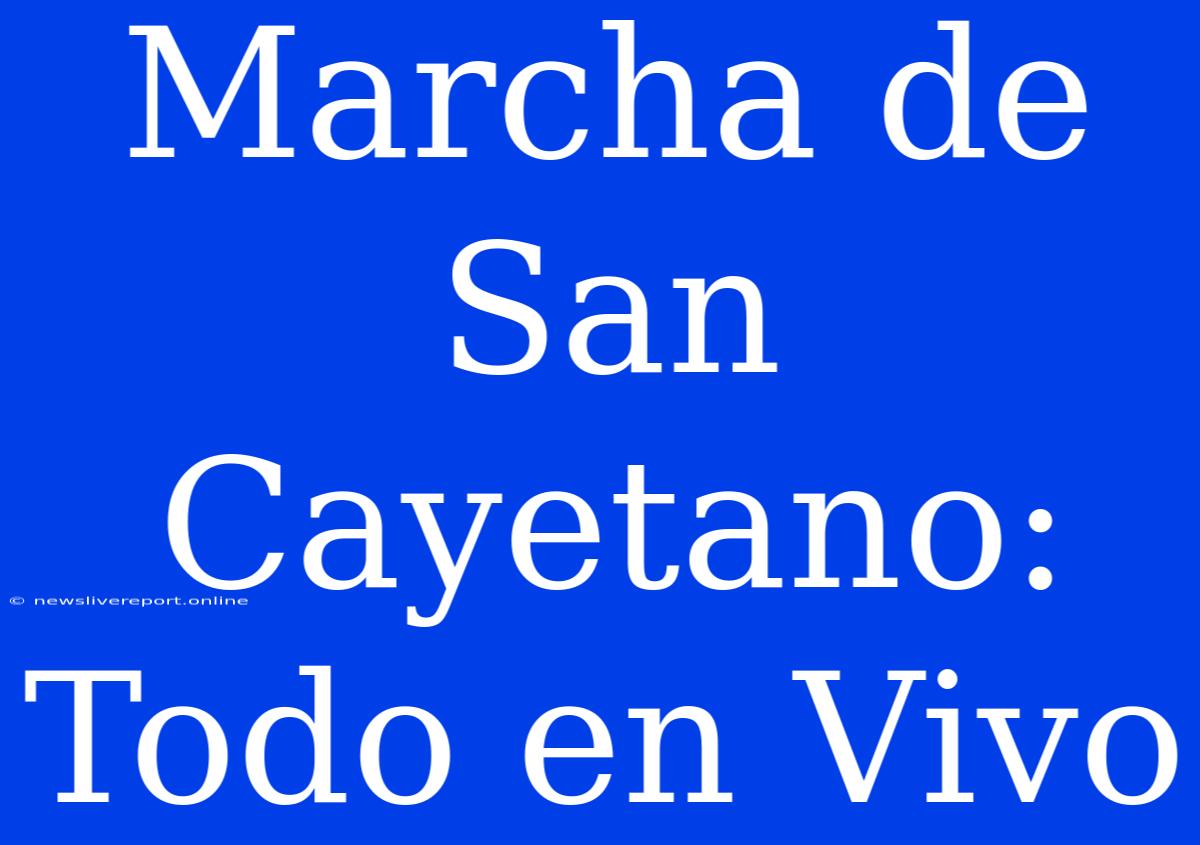 Marcha De San Cayetano: Todo En Vivo