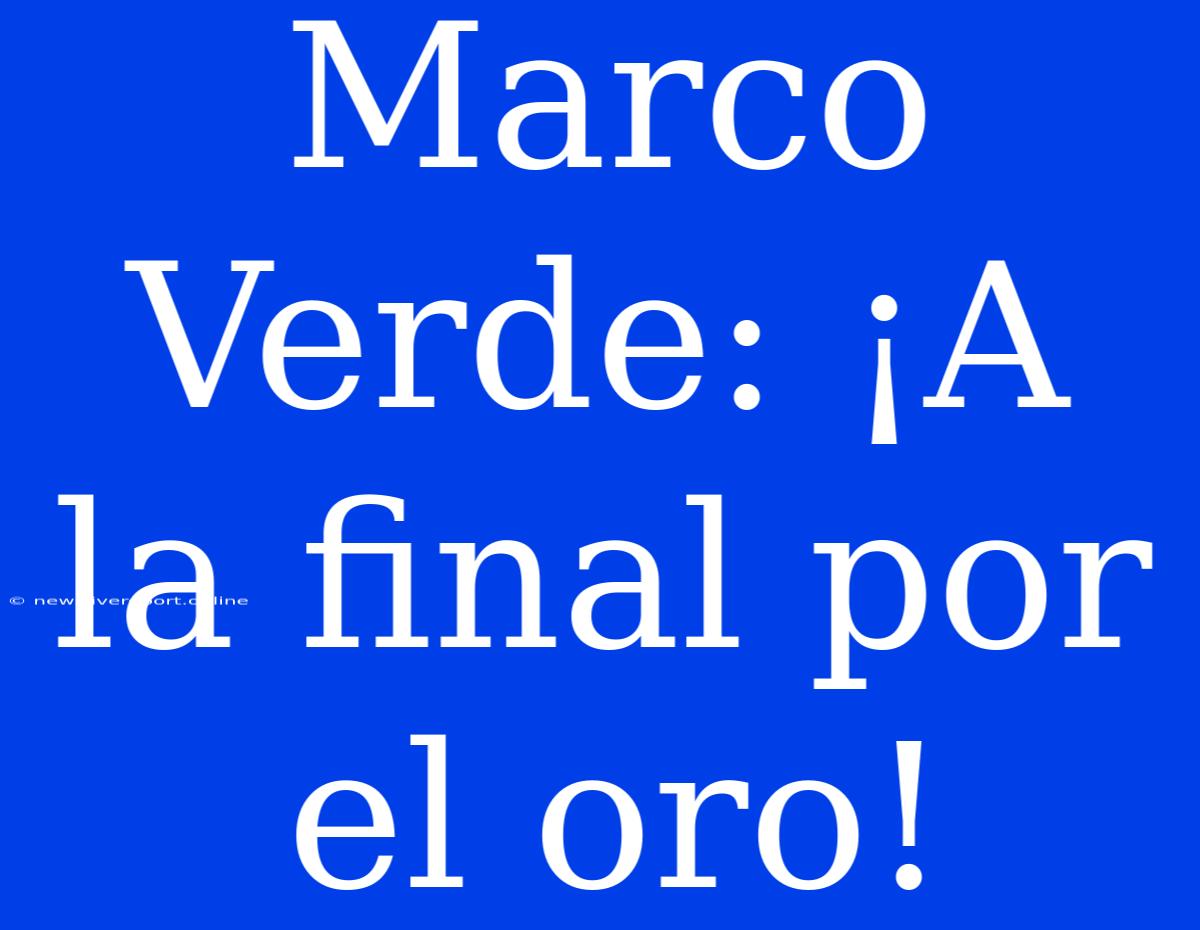 Marco Verde: ¡A La Final Por El Oro!