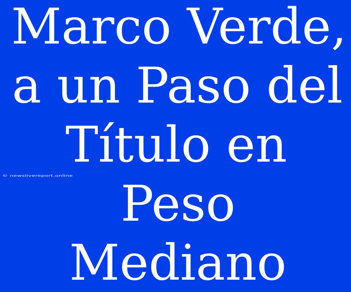 Marco Verde, A Un Paso Del Título En Peso Mediano