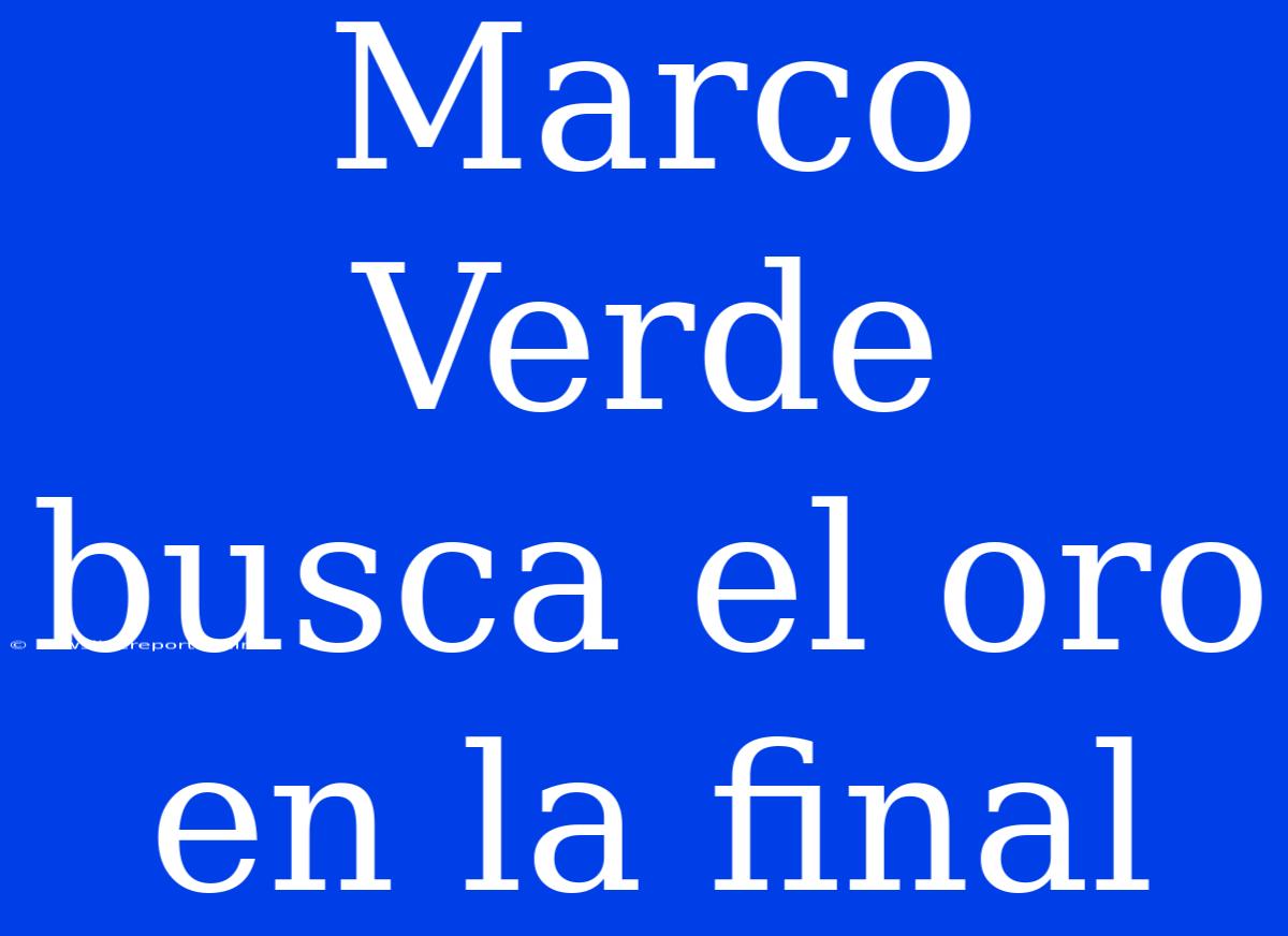 Marco Verde Busca El Oro En La Final