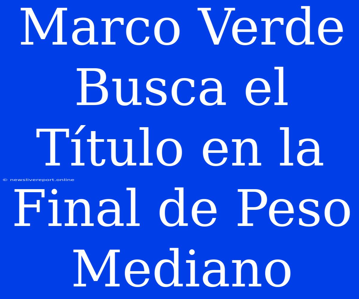 Marco Verde Busca El Título En La Final De Peso Mediano