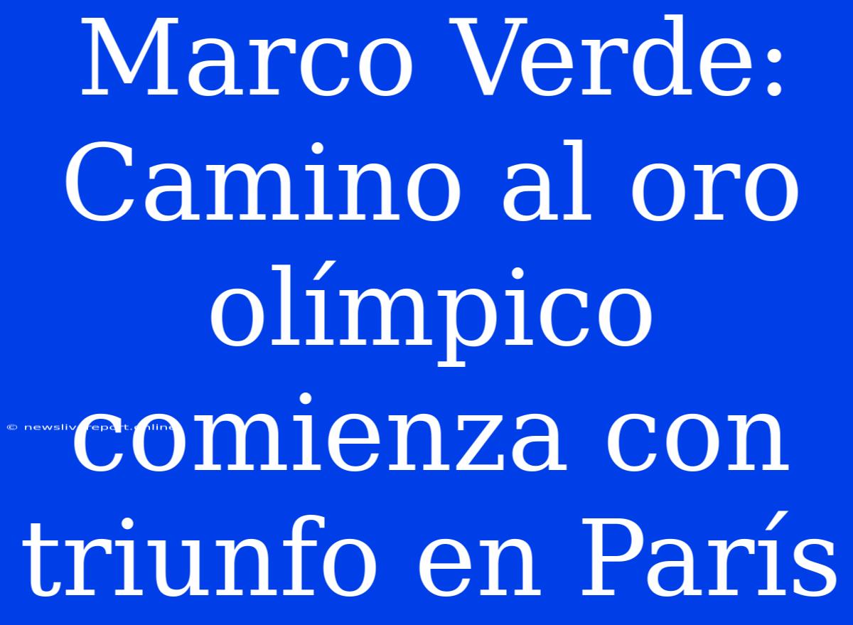 Marco Verde: Camino Al Oro Olímpico Comienza Con Triunfo En París