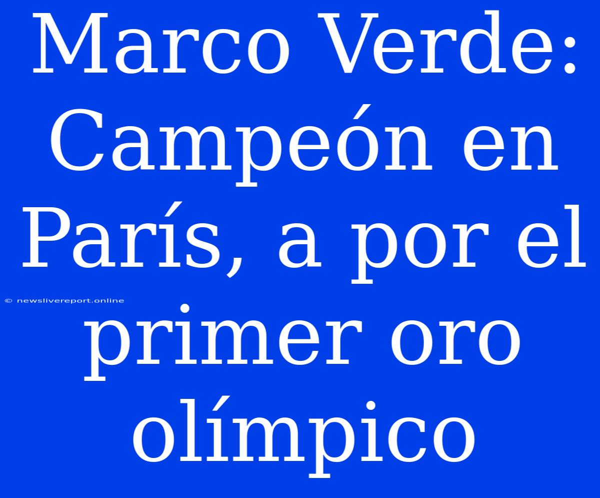 Marco Verde: Campeón En París, A Por El Primer Oro Olímpico