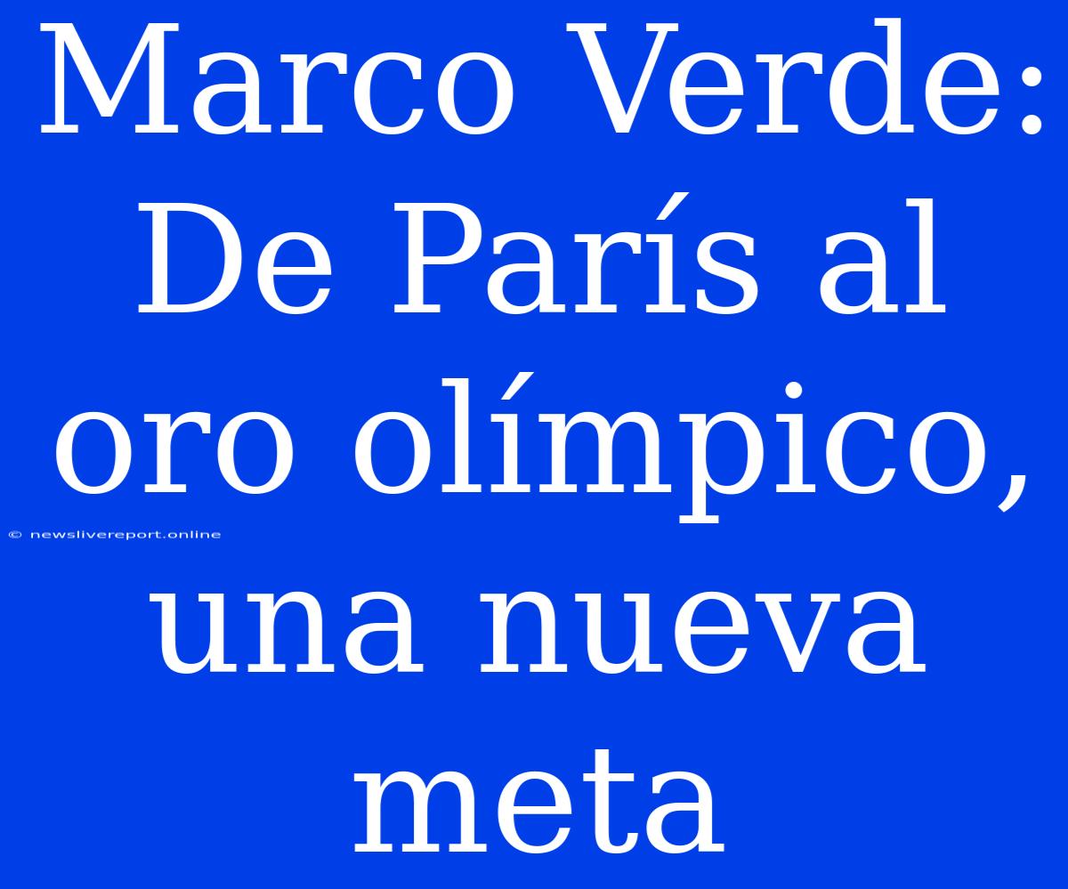 Marco Verde: De París Al Oro Olímpico, Una Nueva Meta