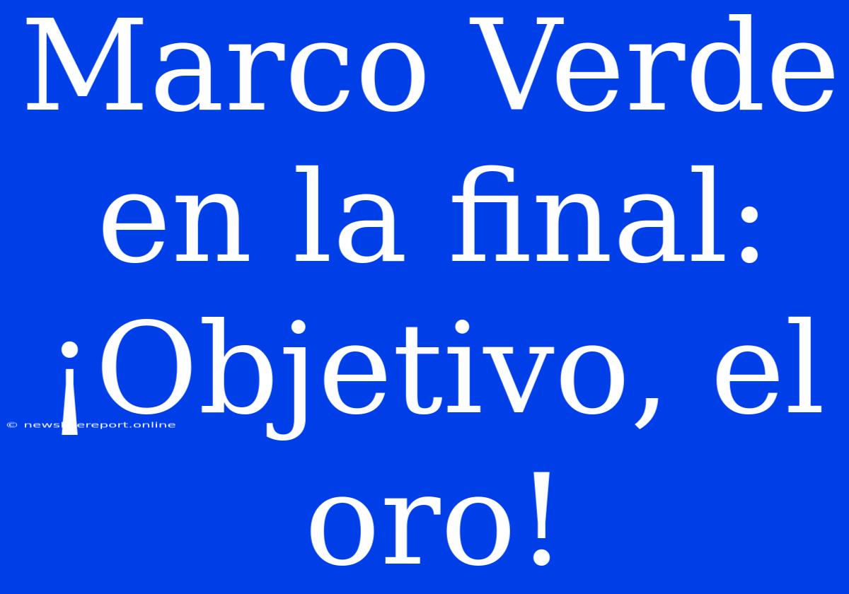 Marco Verde En La Final: ¡Objetivo, El Oro!