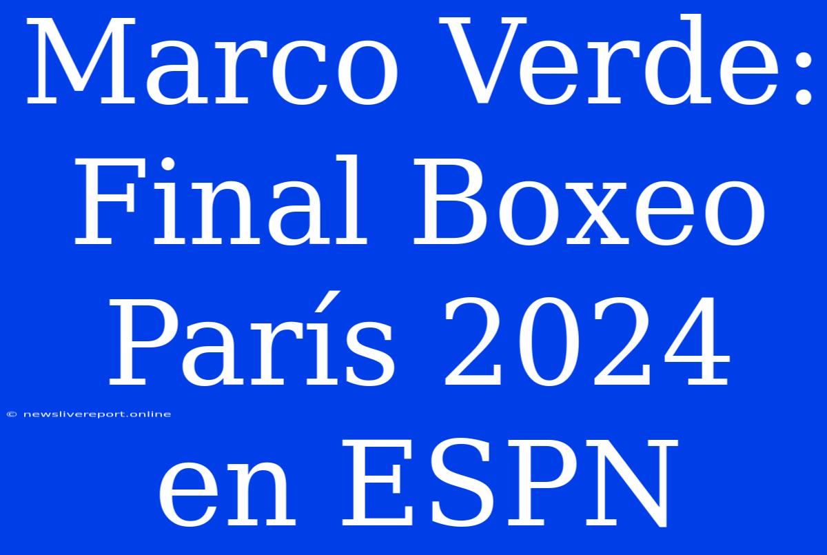 Marco Verde: Final Boxeo París 2024 En ESPN