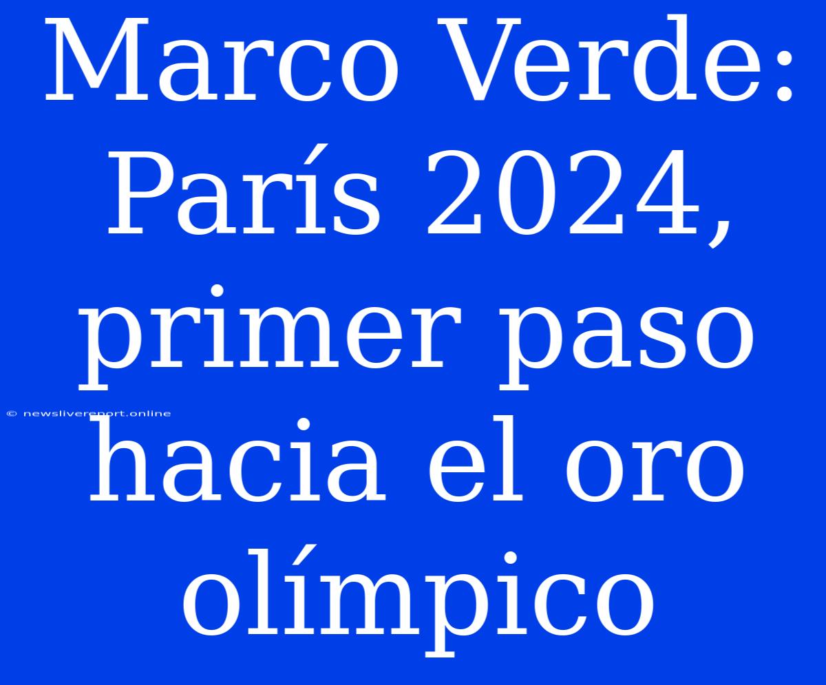 Marco Verde: París 2024, Primer Paso Hacia El Oro Olímpico