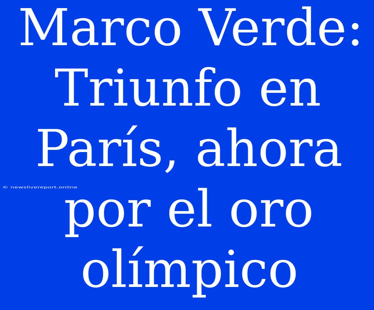 Marco Verde: Triunfo En París, Ahora Por El Oro Olímpico