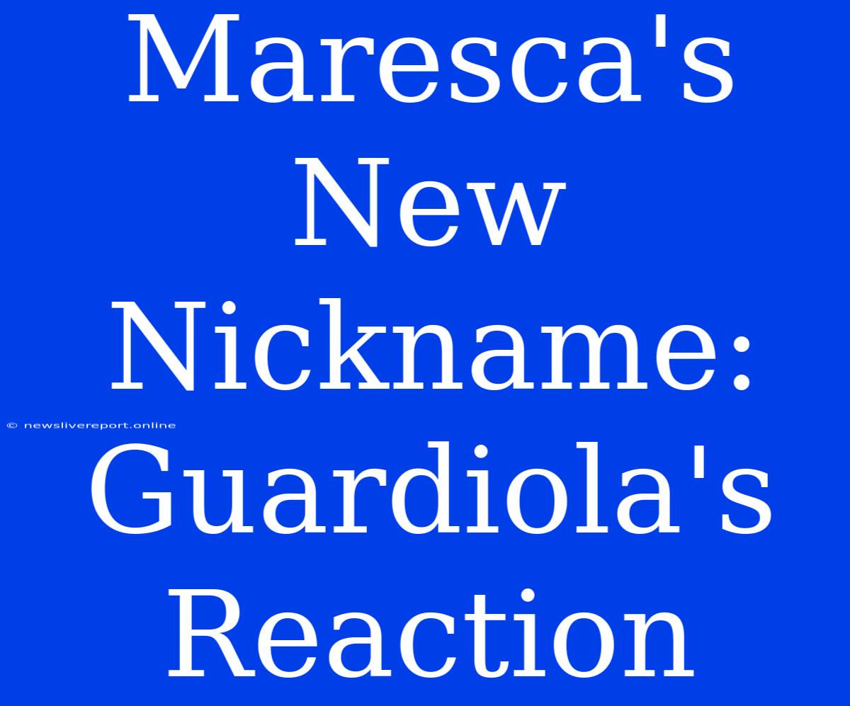 Maresca's New Nickname: Guardiola's Reaction