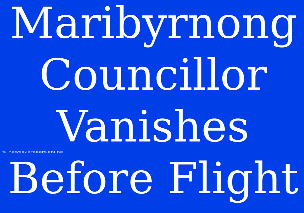 Maribyrnong Councillor Vanishes Before Flight