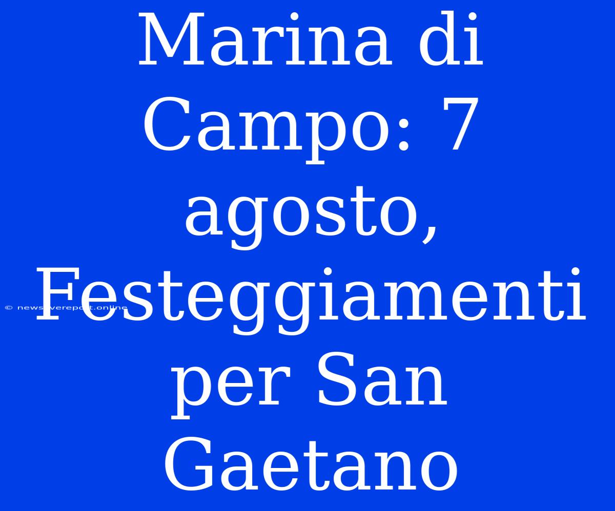 Marina Di Campo: 7 Agosto, Festeggiamenti Per San Gaetano