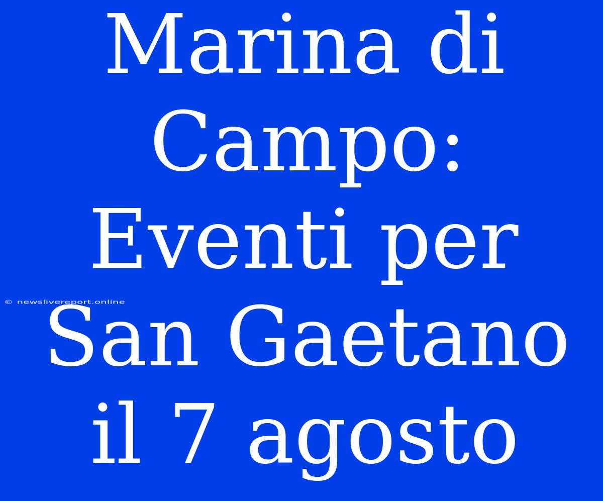 Marina Di Campo: Eventi Per San Gaetano Il 7 Agosto