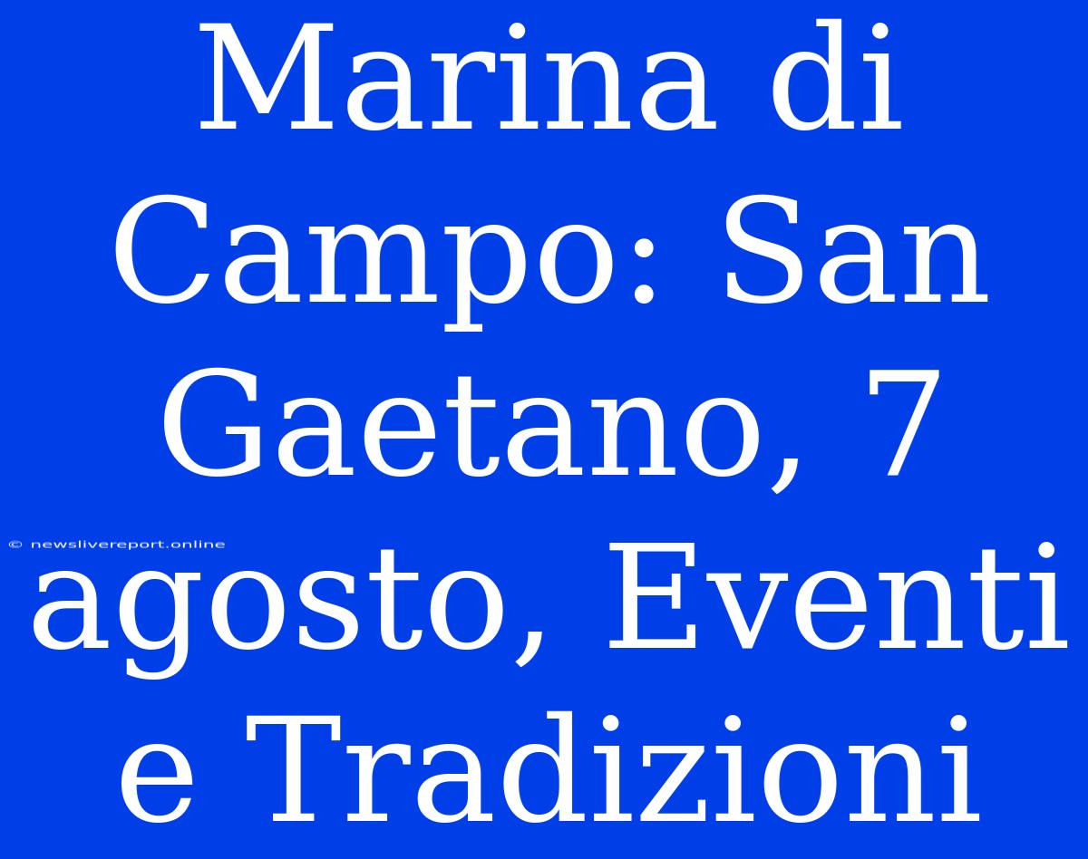 Marina Di Campo: San Gaetano, 7 Agosto, Eventi E Tradizioni