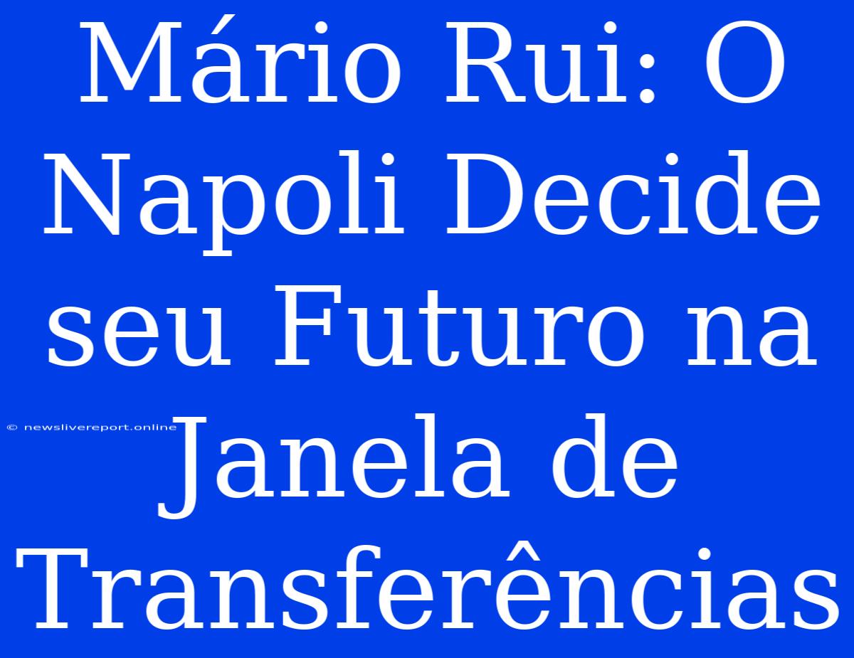 Mário Rui: O Napoli Decide Seu Futuro Na Janela De Transferências