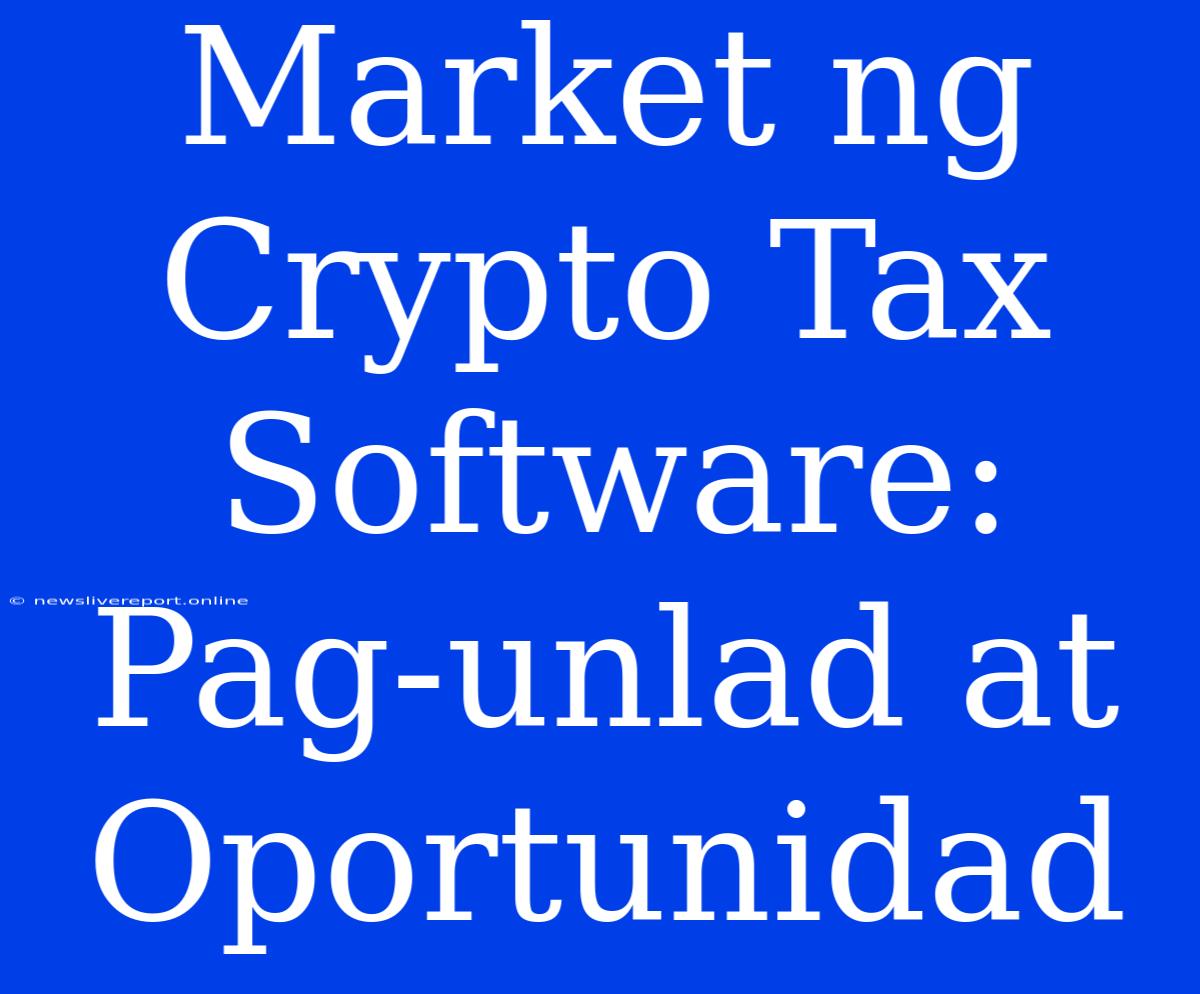 Market Ng Crypto Tax Software: Pag-unlad At Oportunidad