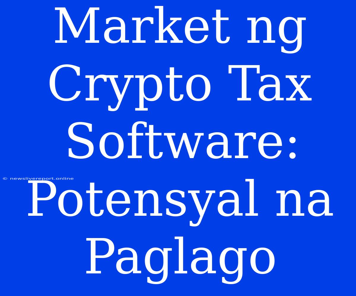 Market Ng Crypto Tax Software: Potensyal Na Paglago