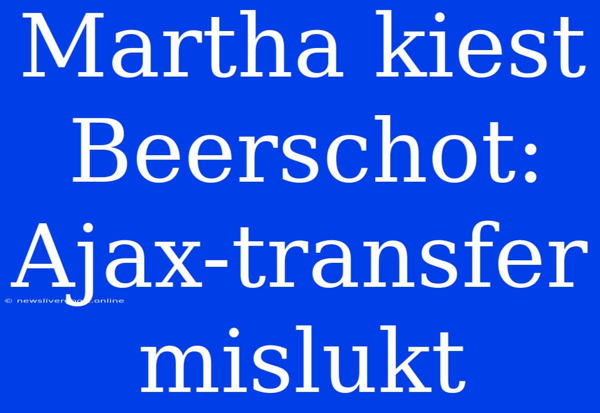 Martha Kiest Beerschot: Ajax-transfer Mislukt