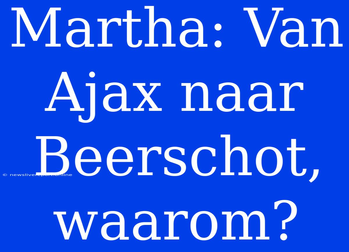 Martha: Van Ajax Naar Beerschot, Waarom?