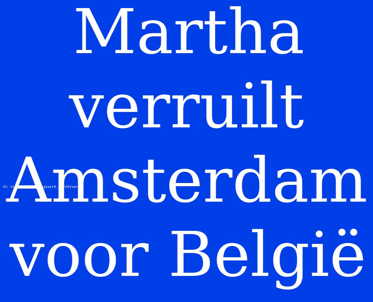 Martha Verruilt Amsterdam Voor België