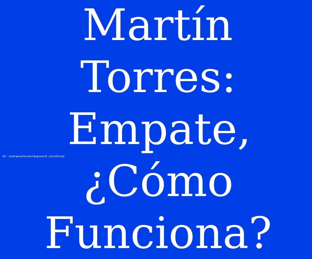 Martín Torres: Empate, ¿Cómo Funciona?