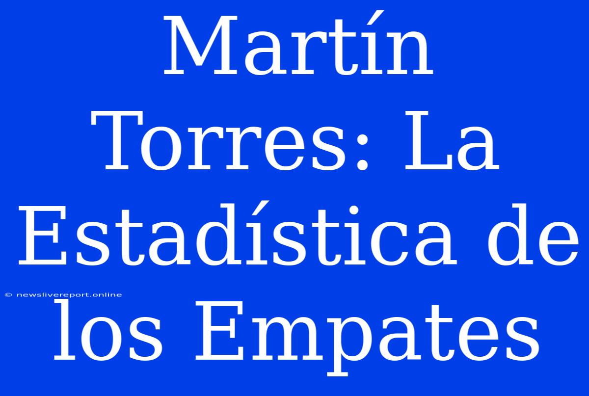 Martín Torres: La Estadística De Los Empates