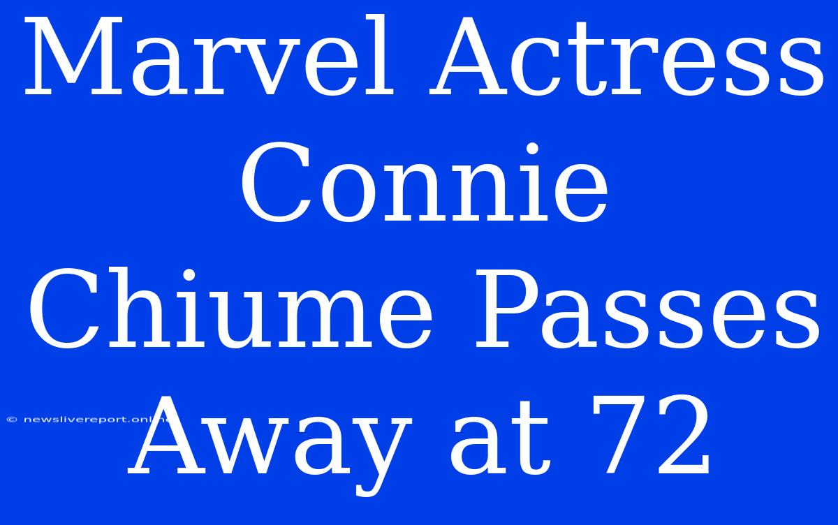 Marvel Actress Connie Chiume Passes Away At 72