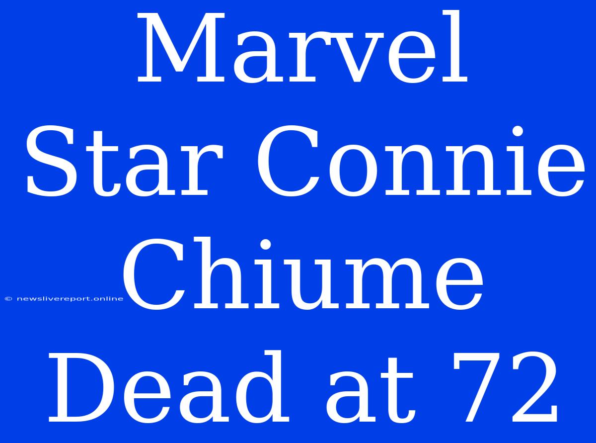 Marvel Star Connie Chiume Dead At 72