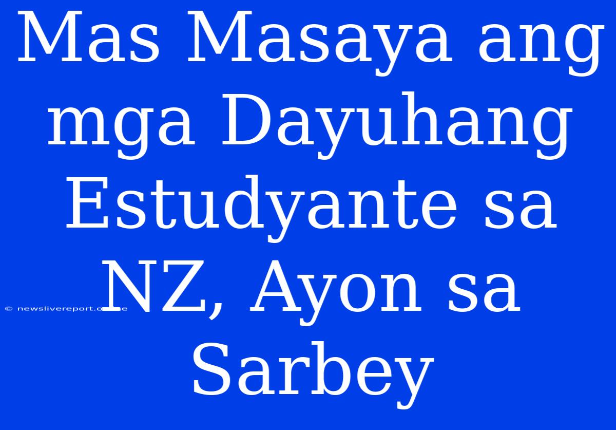 Mas Masaya Ang Mga Dayuhang Estudyante Sa NZ, Ayon Sa Sarbey