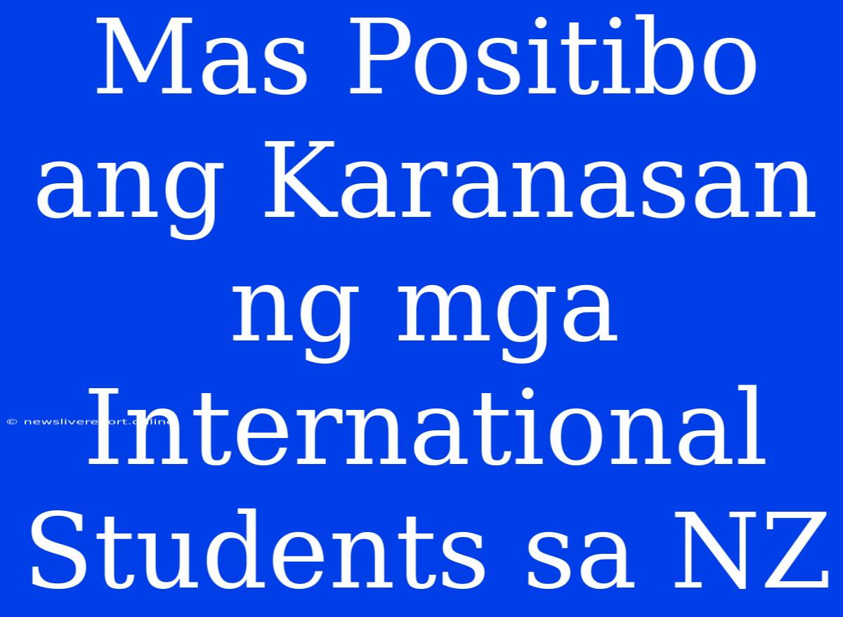 Mas Positibo Ang Karanasan Ng Mga International Students Sa NZ