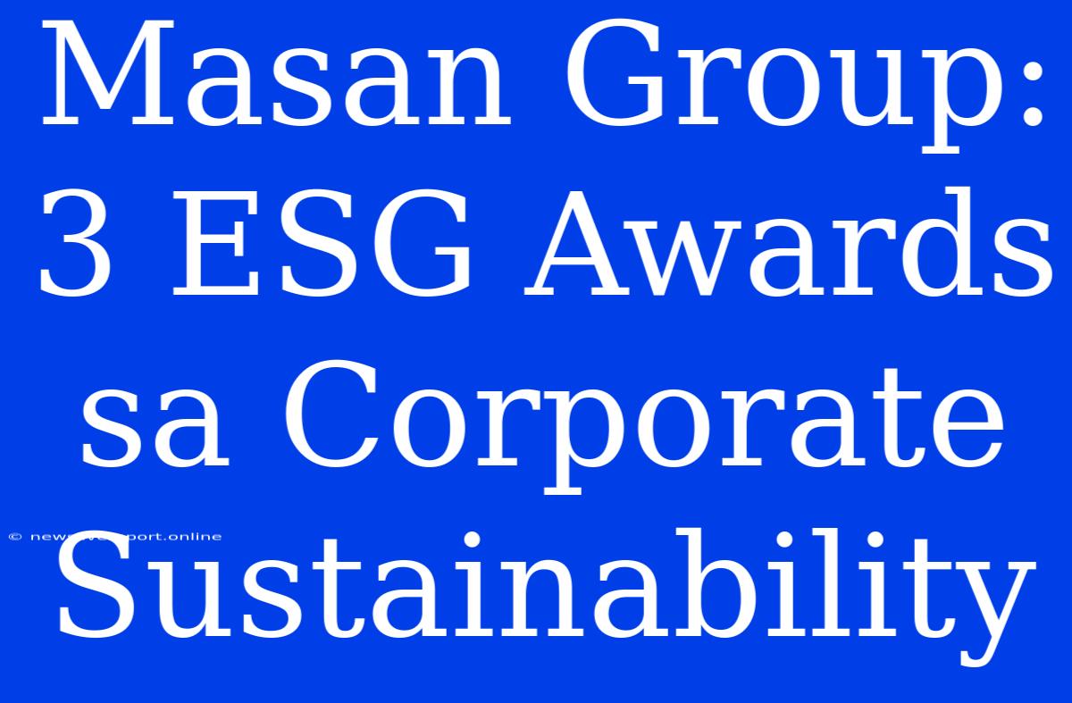 Masan Group: 3 ESG Awards Sa Corporate Sustainability