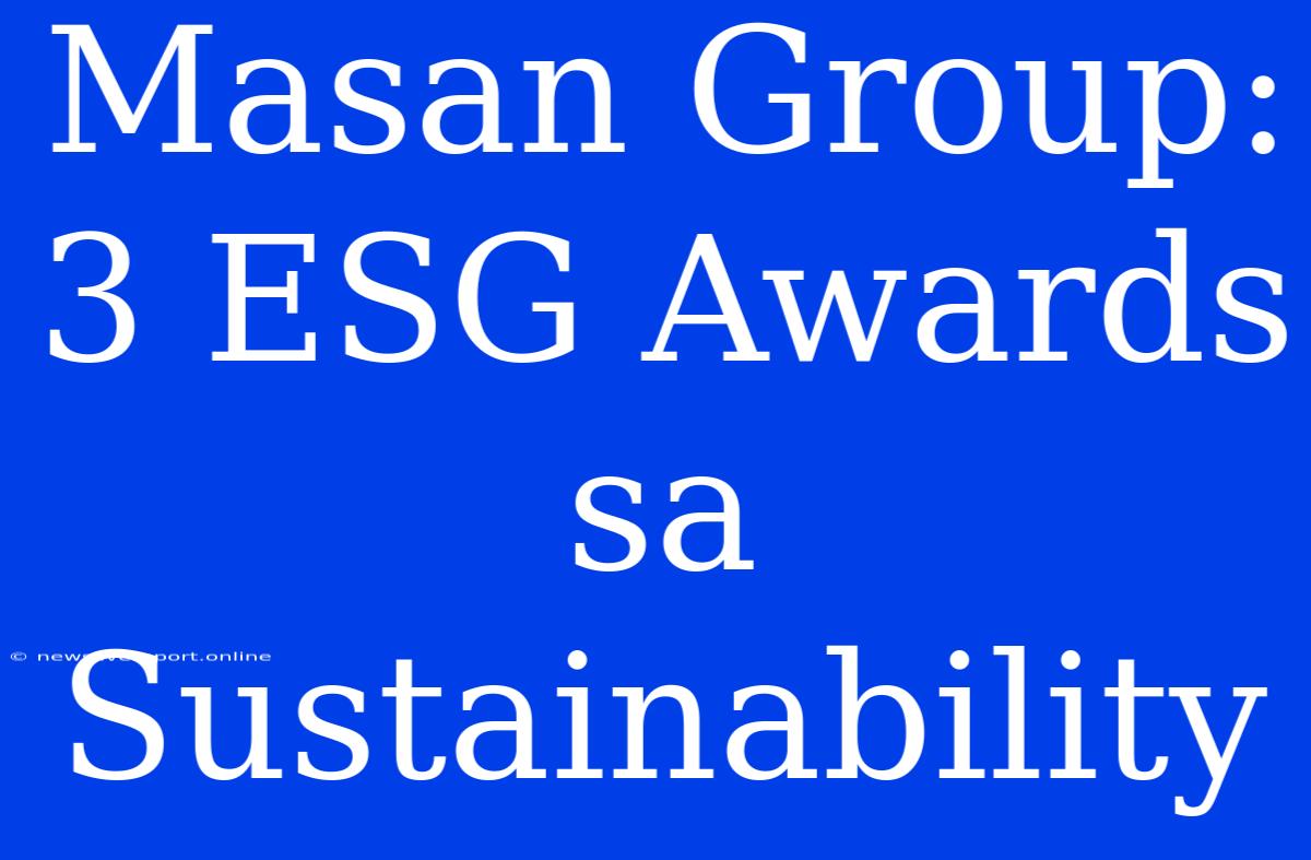 Masan Group: 3 ESG Awards Sa Sustainability