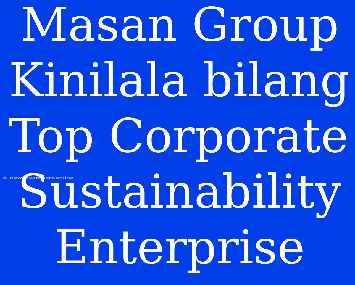 Masan Group Kinilala Bilang Top Corporate Sustainability Enterprise