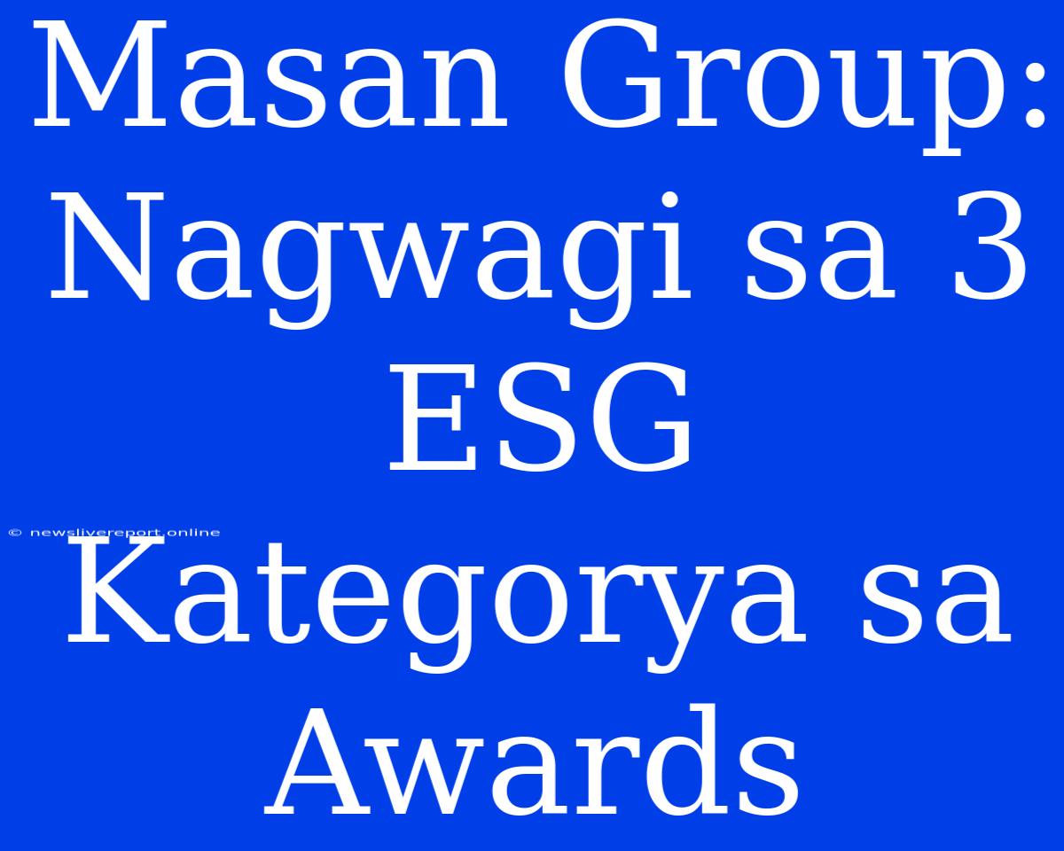 Masan Group: Nagwagi Sa 3 ESG Kategorya Sa Awards