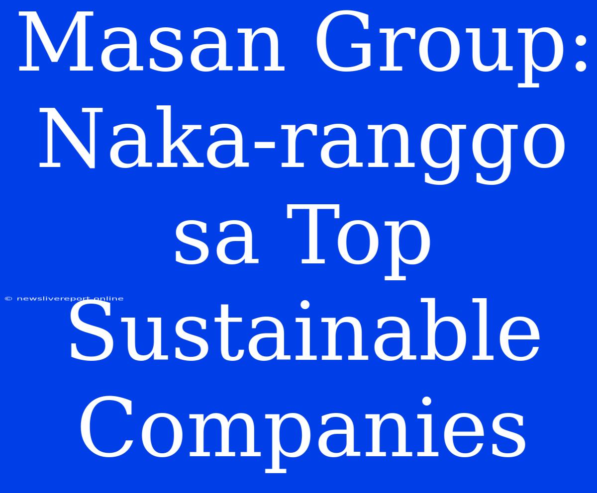 Masan Group: Naka-ranggo Sa Top Sustainable Companies