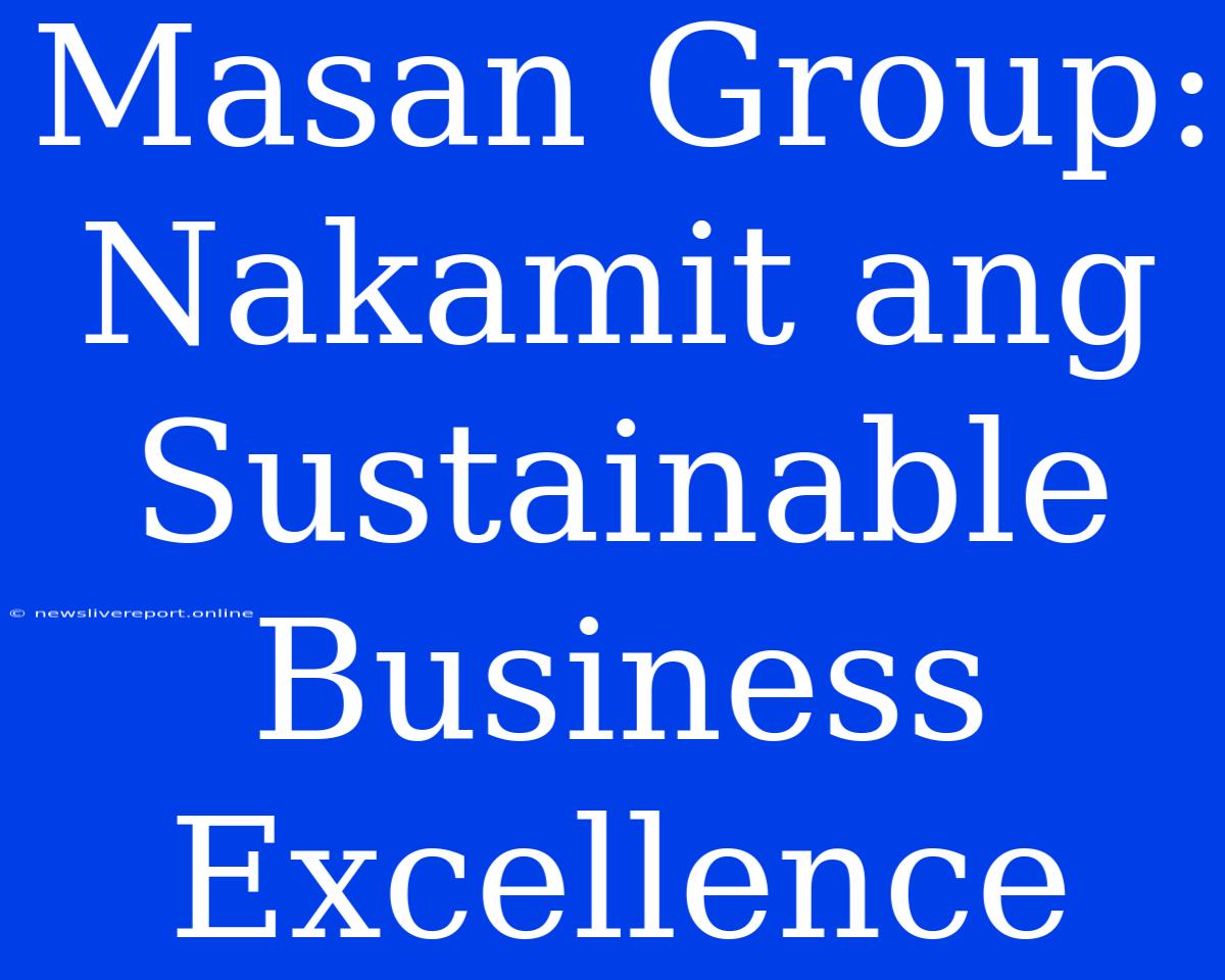 Masan Group: Nakamit Ang Sustainable Business Excellence