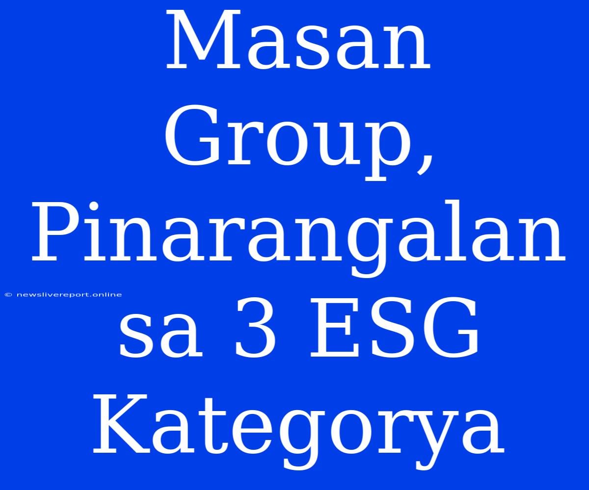 Masan Group, Pinarangalan Sa 3 ESG Kategorya