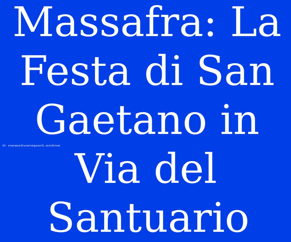 Massafra: La Festa Di San Gaetano In Via Del Santuario