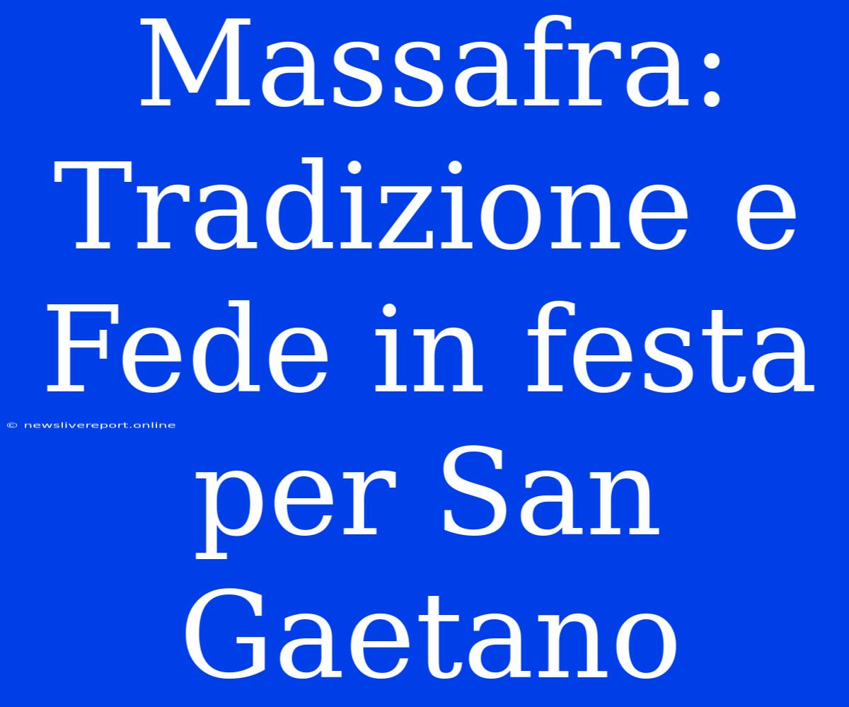 Massafra: Tradizione E Fede In Festa Per San Gaetano