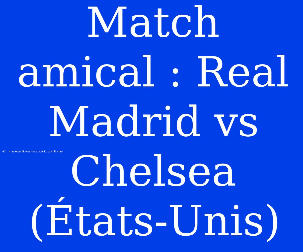 Match Amical : Real Madrid Vs Chelsea (États-Unis)