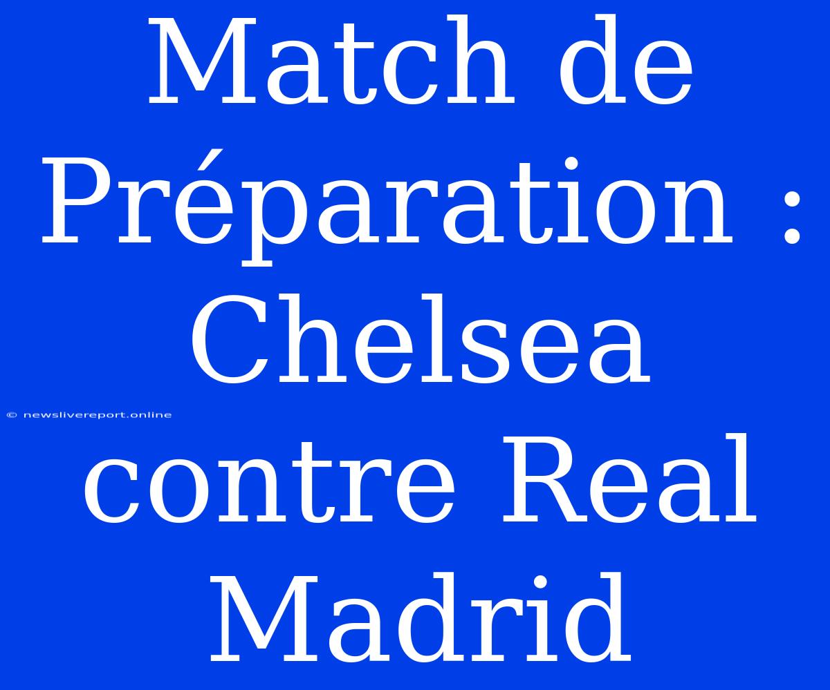 Match De Préparation : Chelsea Contre Real Madrid