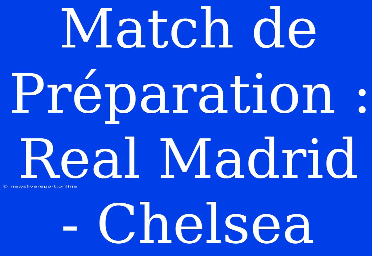 Match De Préparation : Real Madrid - Chelsea