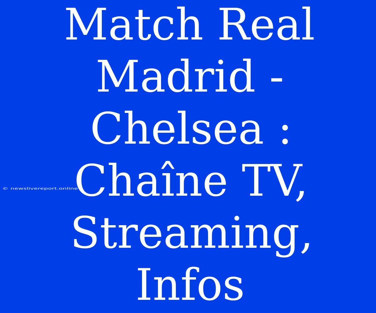 Match Real Madrid - Chelsea : Chaîne TV, Streaming, Infos