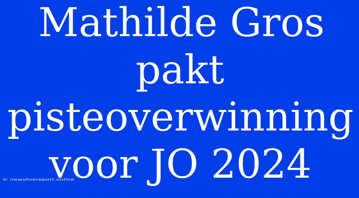 Mathilde Gros Pakt Pisteoverwinning Voor JO 2024