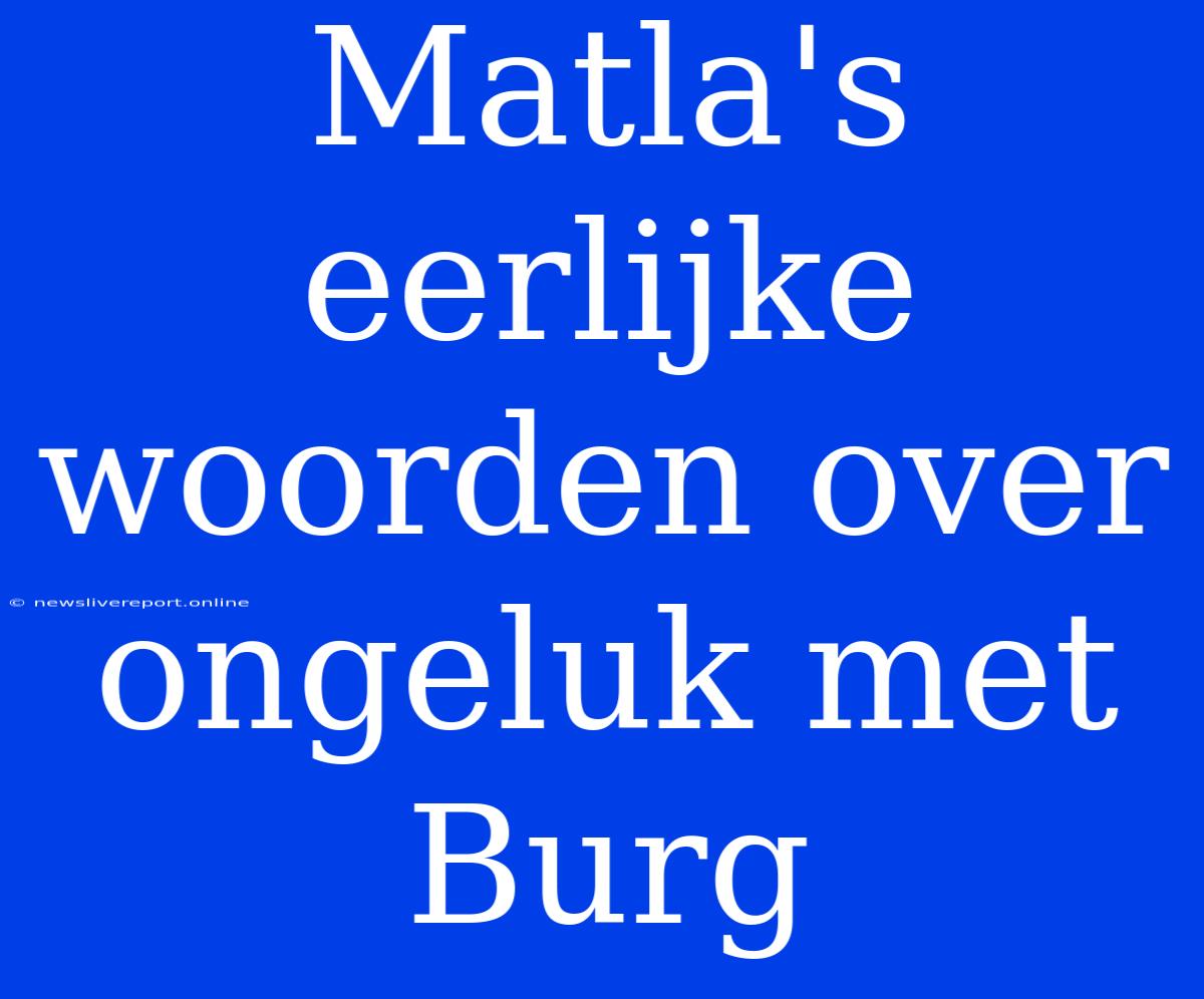 Matla's Eerlijke Woorden Over Ongeluk Met Burg